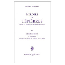 Miroirs de ténèbres Tome 3 : Henri Bosco, " L'Antiquaire ", nocturnal à l'usage des veilleurs et de - Guiomar Michel