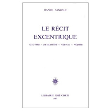 Le récit excentrique. Gautier, De Maistre, Nerval, Nodier - Sangsue Daniel