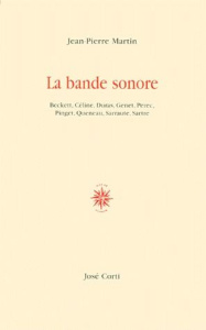 LA BANDE SONORE. Beckett, Céline, Duras, Genet, Pérec, Pinget, Queneau, Sarraute, Sartre - Martin Jean-Pierre
