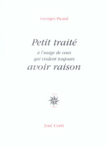 Petit traité à l'usage de ceux qui veulent toujours avoir raison. 7e édition - Picard Georges