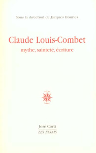 Claude Louis-Combet. Mythe, sainteté, écriture - Houriez Jacques, Collectif