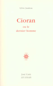 Cioran ou le dernier homme - Jaudeau Sylvie
