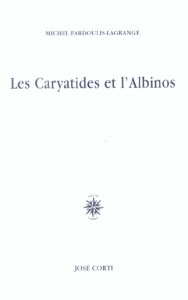 Les Caryatides et l'Albinos - Fardoulis-Lagrange Michel