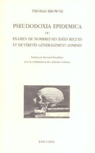 Pseudodoxia Epidemica ou Examen de nombreuses idées reçues et de vérités généralement admises - Browne Thomas ; Hoepffner Bernard ; Goffaux Cather