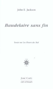 Baudelaire sans fin. Essai sur Les Fleurs du Mal - Jackson John-E