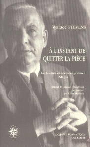 A l'instant de quitter la pièce. Le Rocher et derniers poèmes Adagia, édition bilingue français-angl - Stevens Wallace ; Malroux Claire