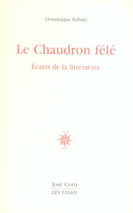 Le Chaudron fêlé. Ecarts de la littérature - Rabaté Dominique