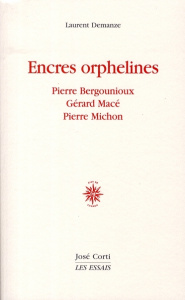 Encres orphelines. Pierre Bergounioux, Gérard Macé, Pierre Michon - Demanze Laurent