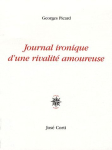Journal ironique d'une rivalité amoureuse - Picard Georges