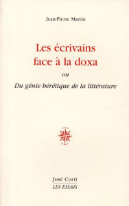 Les écrivains face à la doxa. Du génie hérétique de la littérature - Martin Jean-Pierre