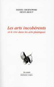 Les arts incohérents et le rire dans les arts plastiques - Grojnowski Daniel ; Riout Denys