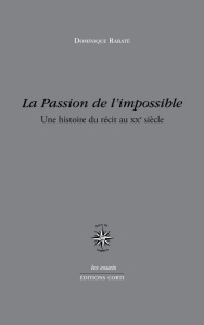 La passion de l'impossible. Une histoire du récit au XXe siècle - Rabaté Dominique