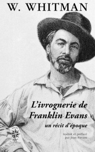 L'ivrognerie de Franklin Evans. Un récit d'époque - Whitman Walt ; Pavans Jean