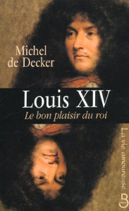 Louis XIV. Le bon plaisir du roi - Decker Michel de