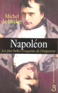 Napoléon. Les plus belles conquêtes de l'Empereur - Decker Michel de