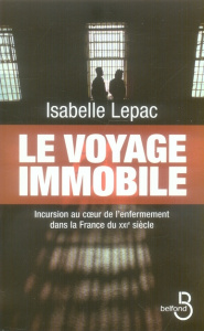 Le voyage immobile. Incursion au coeur de l'enfermement dans la France du XXIe siècle - Lepac Isabelle