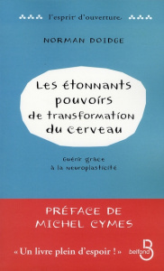 Les étonnants pouvoirs de transformation du cerveau. Guérir grâce à la neuroplasticité - Doidge Norman ; Cymes Michel ; Wessberge Eric