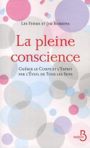 La pleine conscience. Guérir le corps et l'esprit par l'éveil de tous les sens - Robbins Jim ; Fehmi Les