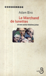 Le marchand de lunettes. Et mes autres histoires juives - Biro Adam