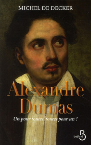 Alexandre Dumas. Un pour toutes, toutes pour un ! - Decker Michel de