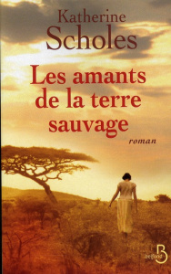 Les amants de la terre sauvage - Scholes Katherine ; Rose Françoise