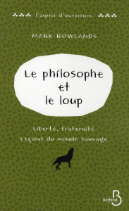 Le philosophe et le loup. Liberté, fraternité, leçons du monde sauvage - Rowlands Mark ; Holmes Katia