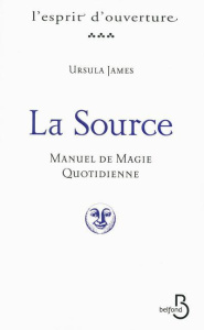 La source. Manuel de magie quotidienne - James Ursula ; Bastide-Foltz Sophie