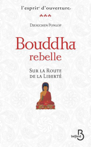 Bouddha rebelle. Sur la route de la liberté - Ponlop Dzogchen ; Delamare Philippe