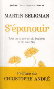 S'épanouir . Pour un nouvel art du bonheur et du bien-être - Seligman Martin ; André Christophe ; Vadé Brigitte