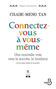 Connectez-vous à vous-même. Une nouvelle voie vers le succès, le bonheur (et la paix dans le monde) - Tan Chade-Meng ; Goh Colin ; Goleman Daniel ; Kaba
