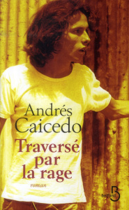 Traversé par la rage - Caicedo Andres ; Cohen Bernard ; Lemos Ruiz Clara