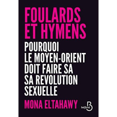 Foulards et hymens. Pourquoi le Moyen-Orient doit faire sa révolution sexuelle - Eltahawy Mona ; Lavaste Carla ; Jacquet-Robert Ali