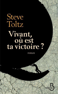 Vivant, où est ta victoire ? - Toltz Steve ; Schmidt Jérôme