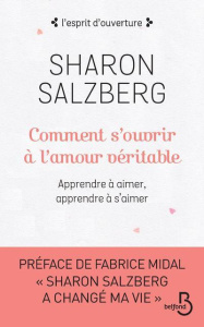 Comment s'ouvrir à l'amour véritable. Apprendre à aimer, apprendre à s'aimer - Salzberg Sharon ; Midal Fabrice ; Lavigne Patricia
