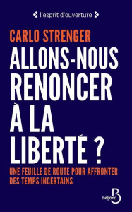 Allons-nous renoncer à la liberté ? Une feuille de route pour affronter des temps incertains - Strenger Carlo ; Richard Laurence