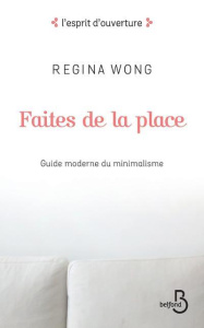 Faites de la place. Guide moderne du minimalisme - Wong Regina ; Berrée Maxime