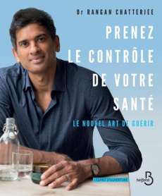 Prenez le contrôle de votre santé. Le nouvel art de guérir - Chatterjee Rangan ; Bell Susan ; Vaz Laura