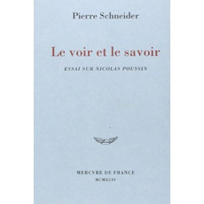 Le voir et le savoir. Essai sur Nicolas Poussin - Schneider Pierre