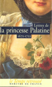 Lettres de Madame, duchesse d'Orléans, née princesse Palatine - Princesse palatine