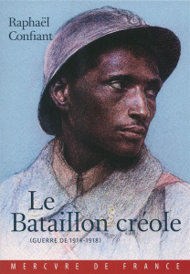 Le bataillon créole (Guerre de 1914-1918) - Confiant Raphaël