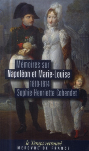 Mémoires sur Napoléon et Marie-Louise (1810-1814) - Cohendet Sophie-Henriette ; Fillipetti Sandrine