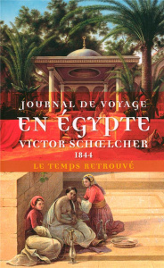 Journal de voyage en Egypte (1844) suivi de L'Egypte politique (extraits) - Schoelcher Victor ; Artières Philippe