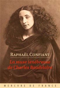 La muse ténébreuse de Charles Baudelaire - Confiant Raphaël