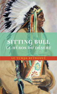 Sitting Bull, le héros du désert. Scènes de la guerre indienne aux Etats-Unis - Bournichon Joseph ; Artières Philippe