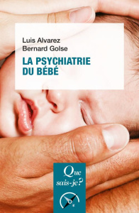 La psychiatrie du bébé. 3e édition - Alvarez Luis ; Golse Bernard