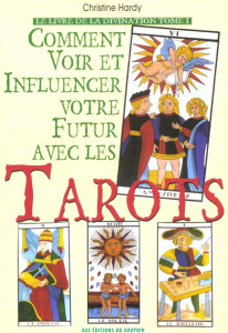 Le livre de la divination. Tome 1, Comment voir et influencer votre futur avec les tarots - Hardy Christine