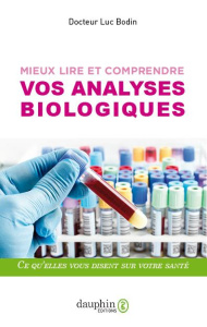 Mieux lire et comprendre vos analyses biologiques. Ce qu'elles vous disent sur votre santé, 6e éditi - Bodin Luc