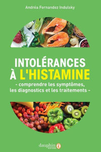 Intolérances à l'histamine. Comprendre les symptômes, les diagnostics et les traitements - Fernandez Indulsky Andréa ; Renaud Vincent