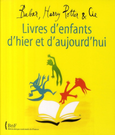 Livres d'enfants d'hier et d'aujourd'hui. Babar, Harry Potter et Cie - Piffault Olivier