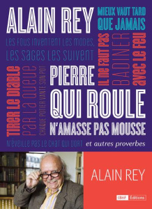 Pierre qui roule n'amasse pas mousse et autres proverbes - Rey Alain